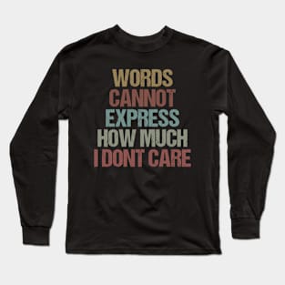 Words Cannot Express How Much I Dont Care / Funny Sarcastic Gift Idea Colored Vintage / Gift for Christmas Long Sleeve T-Shirt